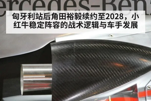 匈牙利站后角田裕毅续约至2028，小红牛稳定阵容的战术逻辑与车手发展
