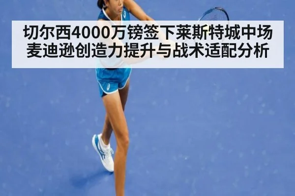 切尔西4000万镑签下莱斯特城中场麦迪逊创造力提升与战术适配分析