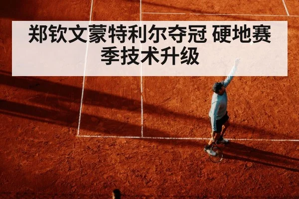 郑钦文蒙特利尔夺冠 硬地赛季技术升级